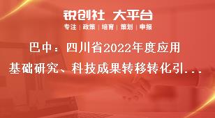 巴中：四川省2022年度應(yīng)用基礎(chǔ)研究、科技成果轉(zhuǎn)移轉(zhuǎn)化引導(dǎo)計劃項目申報單位要求獎補(bǔ)政策