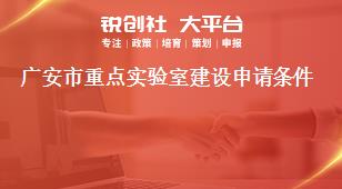 廣安市重點(diǎn)實(shí)驗(yàn)室建設(shè)申請(qǐng)條件獎(jiǎng)補(bǔ)政策