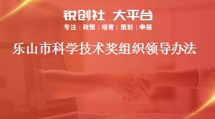樂山市科學(xué)技術(shù)獎(jiǎng)組織領(lǐng)導(dǎo)辦法獎(jiǎng)補(bǔ)政策