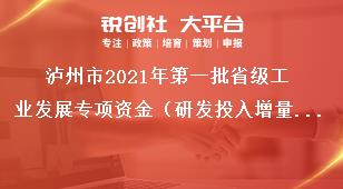 瀘州市2021年第一批省級工業(yè)發(fā)展專項資金（研發(fā)投入增量獎勵)項目申報資料獎補政策